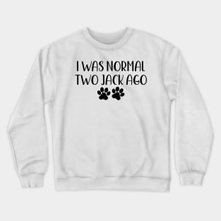 I was normal two jack ago - funny dog owner gift - funny jack Crewneck Sweatshirt